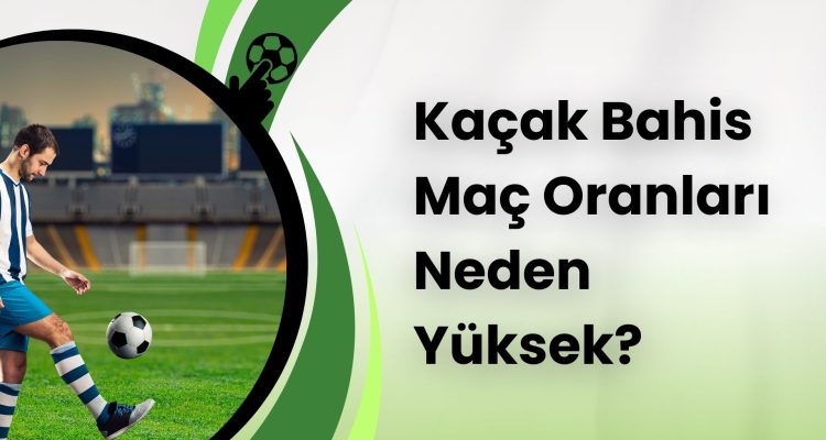 Kaçak Bahis Maç Oranları Neden Yüksek